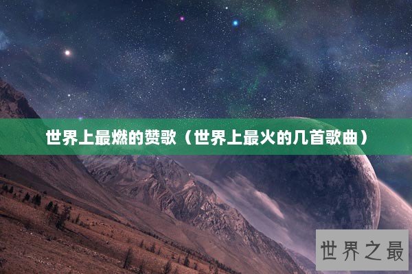 世界上最燃的赞歌（世界上最火的几首歌曲）