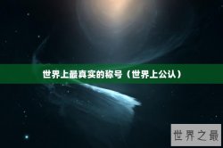 世界上最真实的称号（世界上公认）