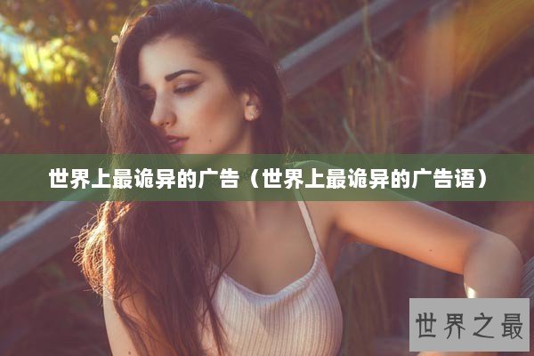 世界上最诡异的广告（世界上最诡异的广告语）