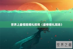 世界上最惊险婚礼视频（最惨婚礼现场）