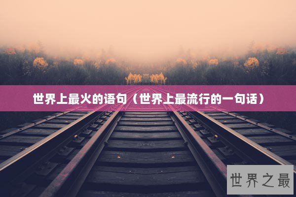 世界上最火的语句（世界上最流行的一句话）