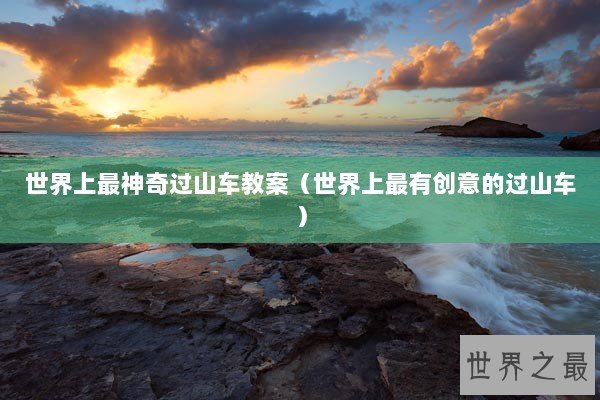 世界上最神奇过山车教案（世界上最有创意的过山车）
