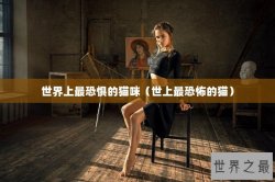 世界上最恐惧的猫咪（世上最恐怖的猫）