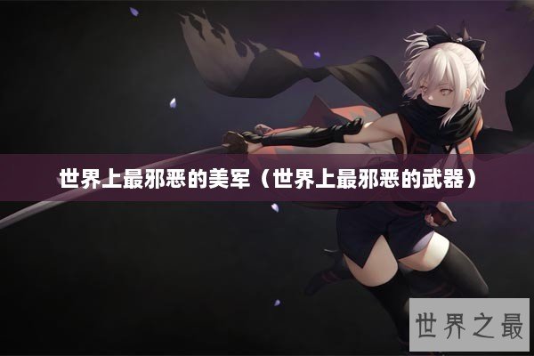 世界上最邪恶的美军（世界上最邪恶的武器）