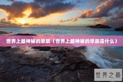 世界上最神秘的早晨（世界上最神秘的早晨是什么）