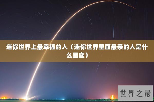 迷你世界上最幸福的人（迷你世界里面最亲的人是什么星座）