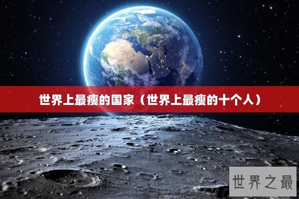 世界上最瘦的国家（世界上最瘦的十个人）