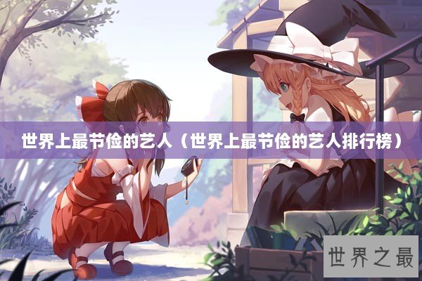 世界上最节俭的艺人（世界上最节俭的艺人排行榜）