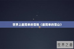 世界上最简单的雪地（最简单的雪山）