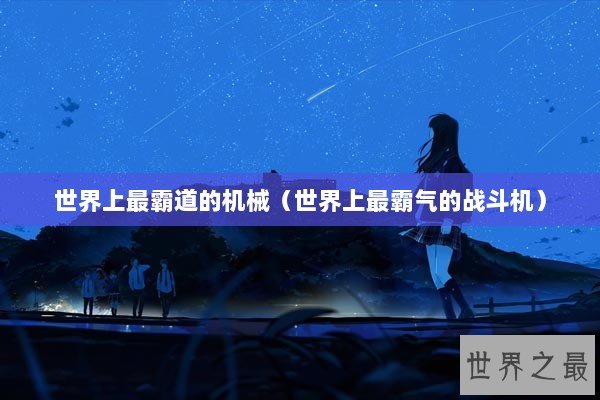 世界上最霸道的机械（世界上最霸气的战斗机）