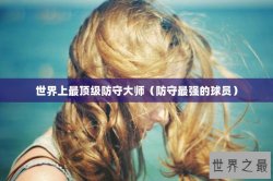 世界上最顶级防守大师（防守最强的球员）