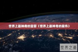 世界上最神奇的监管（世界上最神奇的案件）