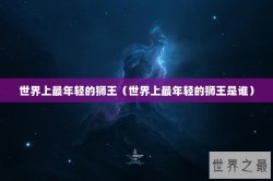 世界上最年轻的狮王（世界上最年轻的狮王是谁）