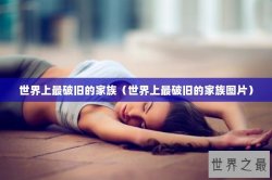 世界上最破旧的家族（世界上最破旧的家族图片）