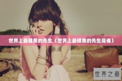 世界上最健美的先生（世界上最健美的先生是谁）