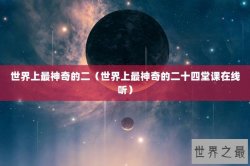 世界上最神奇的二（世界上最神奇的二十四堂课在线听）