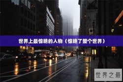 世界上最惊艳的人物（惊艳了整个世界）