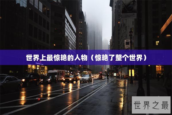 世界上最惊艳的人物（惊艳了整个世界）