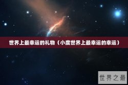 世界上最幸运的礼物（小度世界上最幸运的幸运）