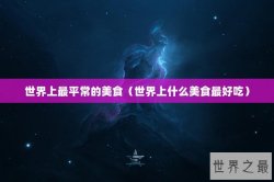 世界上最平常的美食（世界上什么美食最好吃）