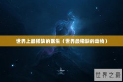 世界上最稀缺的医生（世界最稀缺的动物）
