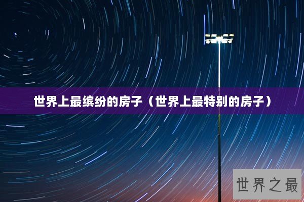 世界上最缤纷的房子（世界上最特别的房子）