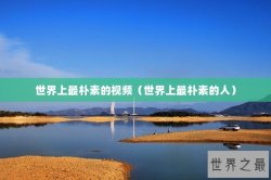 世界上最朴素的视频（世界上最朴素的人）