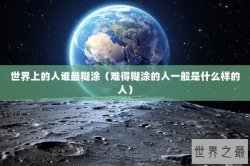 世界上的人谁最糊涂（难得糊涂的人一般是什么样的人）