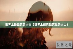 世界上最毁灭的人物（世界上最具毁灭性的火山）