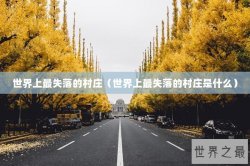 世界上最失落的村庄（世界上最失落的村庄是什么）