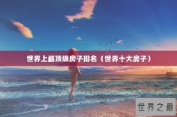 世界上最顶级房子排名（世界十大房子）