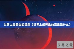 世界上最养生的温泉（世界上最养生的温泉是什么）