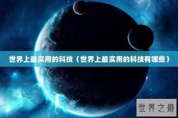 世界上最实用的科技（世界上最实用的科技有哪些）