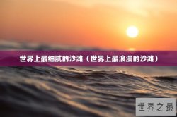 世界上最细腻的沙滩（世界上最浪漫的沙滩）