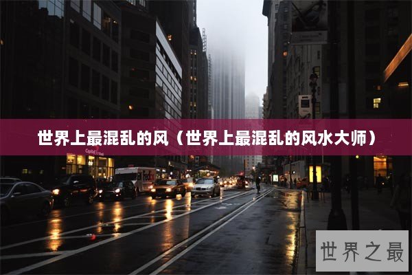 世界上最混乱的风（世界上最混乱的风水大师）