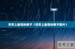 世界上最怪的帽子（世界上最怪的帽子图片）