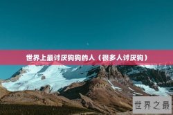 世界上最讨厌狗狗的人（很多人讨厌狗）