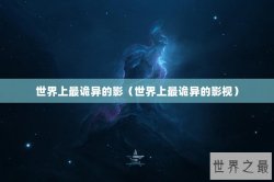 世界上最诡异的影（世界上最诡异的影视）