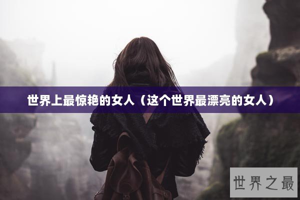 世界上最惊艳的女人（这个世界最漂亮的女人）