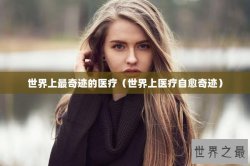 世界上最奇迹的医疗（世界上医疗自愈奇迹）