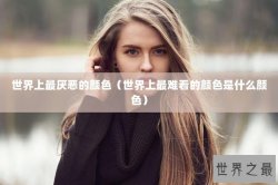 世界上最厌恶的颜色（世界上最难看的颜色是什么颜色）