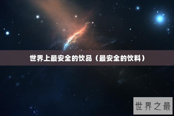 世界上最安全的饮品（最安全的饮料）