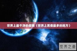 世界上最干净的夜晚（世界上黑夜最多的地方）
