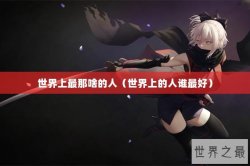 世界上最那啥的人（世界上的人谁最好）