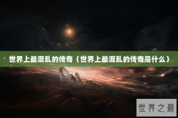 世界上最混乱的传奇（世界上最混乱的传奇是什么）