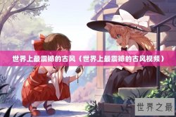 世界上最震撼的古风（世界上最震撼的古风视频）