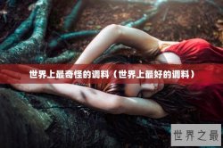 世界上最奇怪的调料（世界上最好的调料）