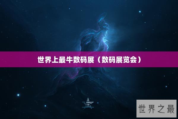 世界上最牛数码展（数码展览会）