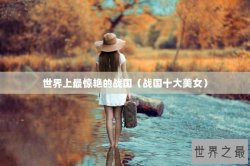 世界上最惊艳的战国（战国十大美女）
