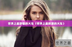 世界上最野蛮的火车（世界上最刺激的火车）